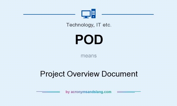 What does POD mean? It stands for Project Overview Document