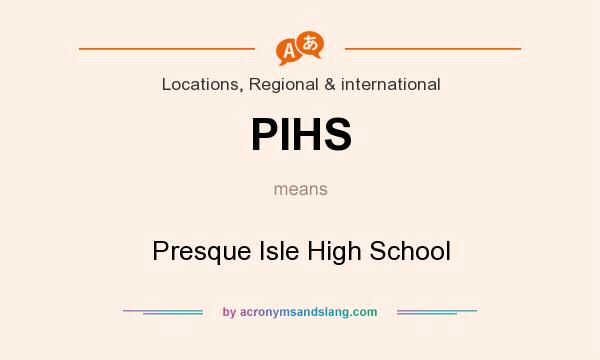 What does PIHS mean? It stands for Presque Isle High School