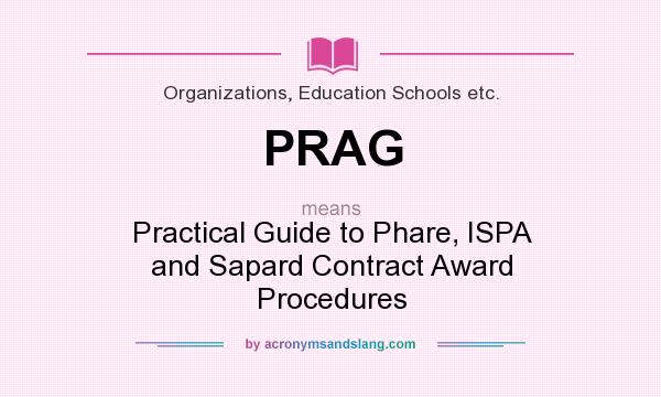 What does PRAG mean? It stands for Practical Guide to Phare, ISPA and Sapard Contract Award Procedures