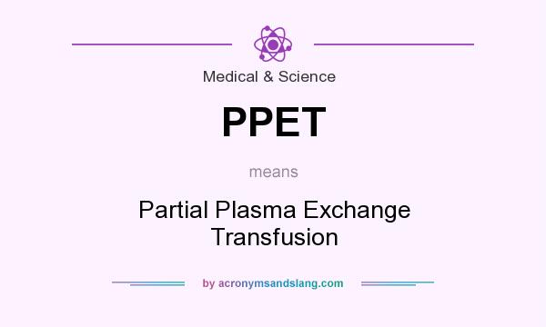What does PPET mean? It stands for Partial Plasma Exchange Transfusion