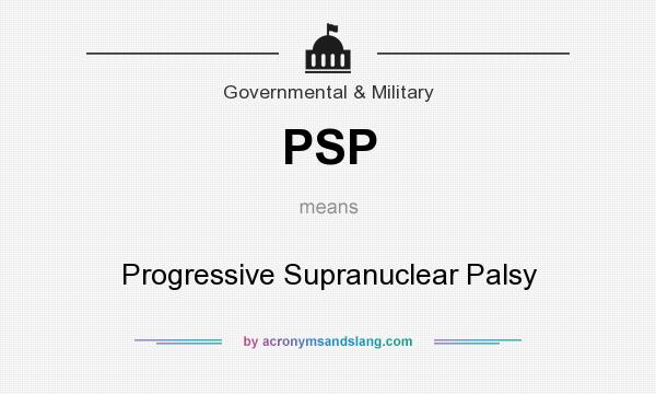 What does PSP mean? It stands for Progressive Supranuclear Palsy