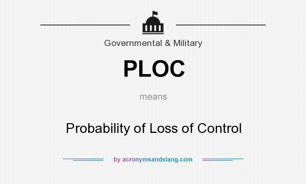 What does PLOC mean? It stands for Probability of Loss of Control