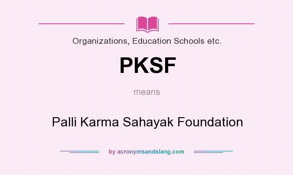 What does PKSF mean? It stands for Palli Karma Sahayak Foundation