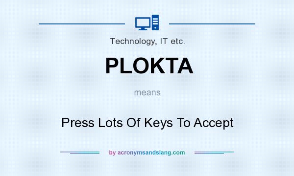 What does PLOKTA mean? It stands for Press Lots Of Keys To Accept