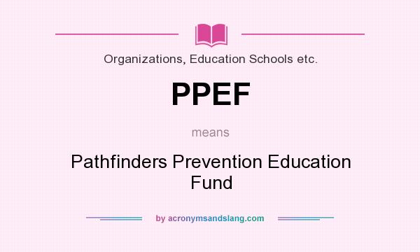 What does PPEF mean? It stands for Pathfinders Prevention Education Fund