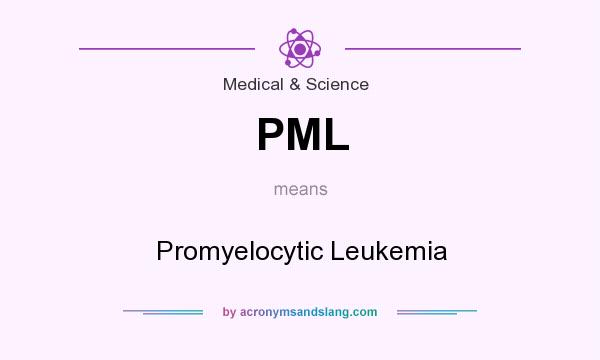 What does PML mean? It stands for Promyelocytic Leukemia