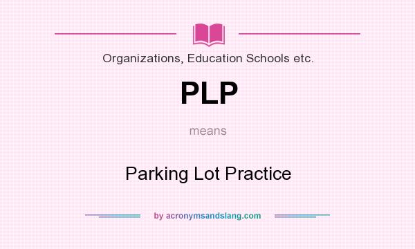 What does PLP mean? It stands for Parking Lot Practice