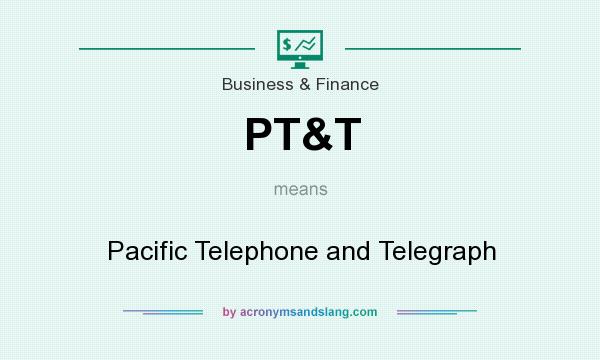 What does PT&T mean? It stands for Pacific Telephone and Telegraph