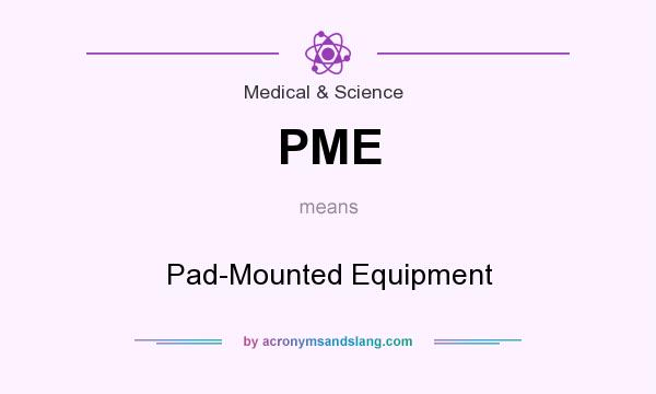 What does PME mean? It stands for Pad-Mounted Equipment