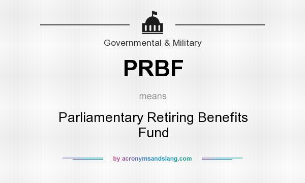 What does PRBF mean? It stands for Parliamentary Retiring Benefits Fund