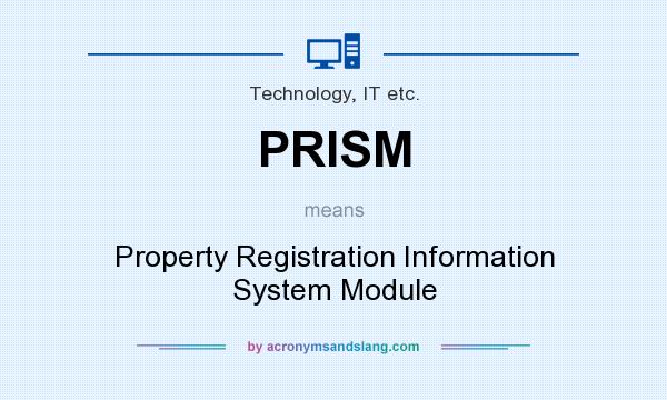 What does PRISM mean? It stands for Property Registration Information System Module