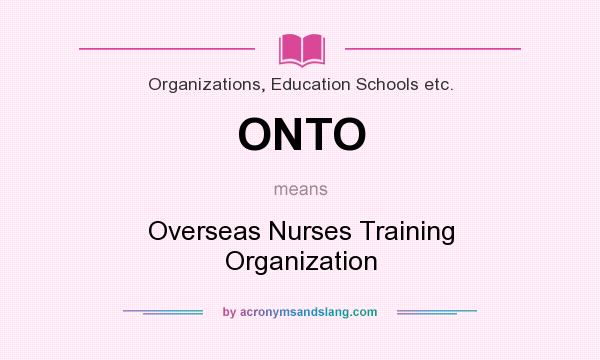 What does ONTO mean? It stands for Overseas Nurses Training Organization