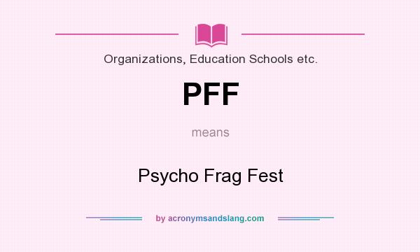 What does PFF mean? It stands for Psycho Frag Fest