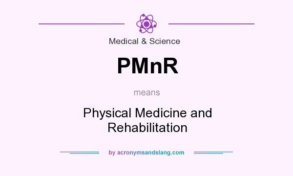 What does PMnR mean? It stands for Physical Medicine and Rehabilitation