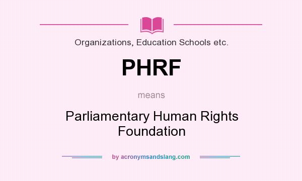 What does PHRF mean? It stands for Parliamentary Human Rights Foundation