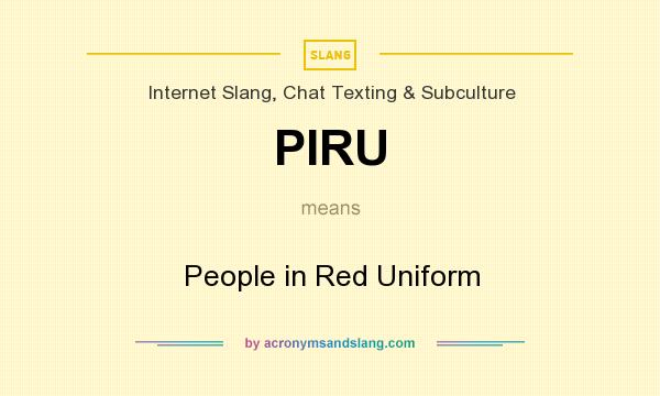 What does PIRU mean? It stands for People in Red Uniform