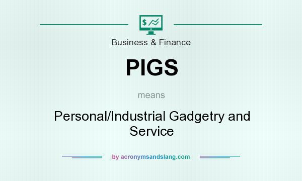 What does PIGS mean? It stands for Personal/Industrial Gadgetry and Service