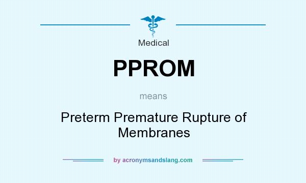 What does PPROM mean? It stands for Preterm Premature Rupture of Membranes