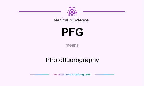 What does PFG mean? It stands for Photofluorography