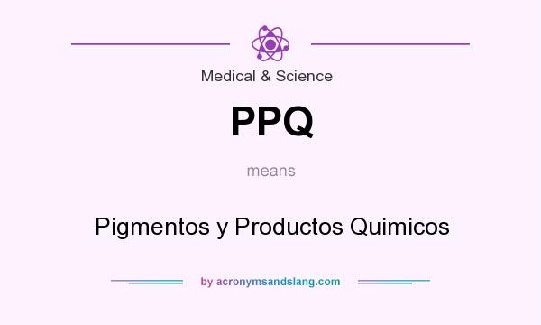 What does PPQ mean? It stands for Pigmentos y Productos Quimicos