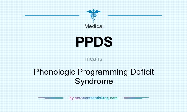 What does PPDS mean? It stands for Phonologic Programming Deficit Syndrome
