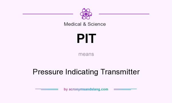 What does PIT mean? It stands for Pressure Indicating Transmitter