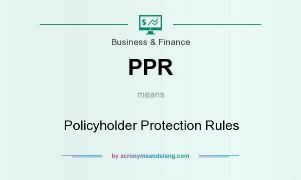 What does PPR mean? It stands for Policyholder Protection Rules
