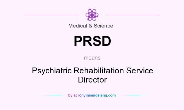 What does PRSD mean? It stands for Psychiatric Rehabilitation Service Director