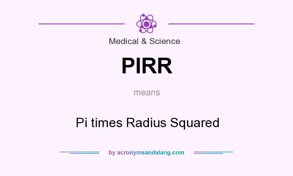 What does PIRR mean? It stands for Pi times Radius Squared