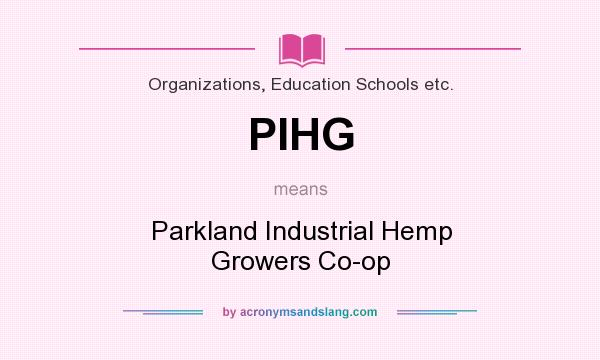 What does PIHG mean? It stands for Parkland Industrial Hemp Growers Co-op