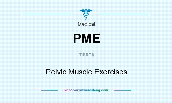 What does PME mean? It stands for Pelvic Muscle Exercises