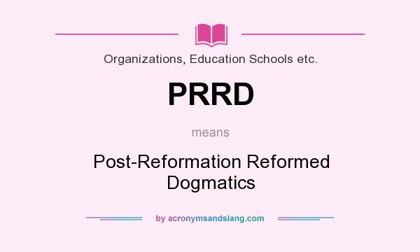 What does PRRD mean? It stands for Post-Reformation Reformed Dogmatics