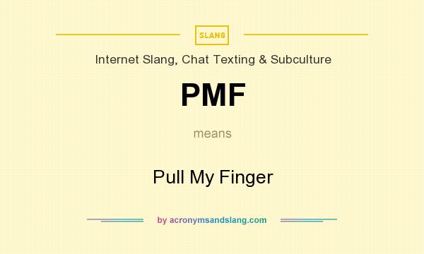 What does PMF mean? It stands for Pull My Finger