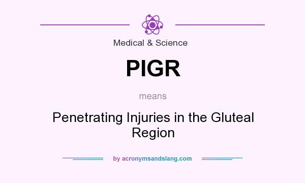 What does PIGR mean? It stands for Penetrating Injuries in the Gluteal Region