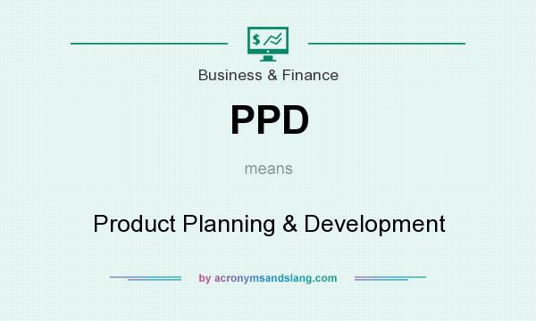 What does PPD mean? It stands for Product Planning & Development