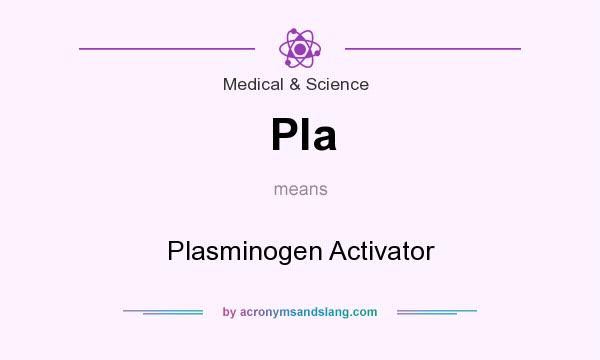 What does Pla mean? It stands for Plasminogen Activator