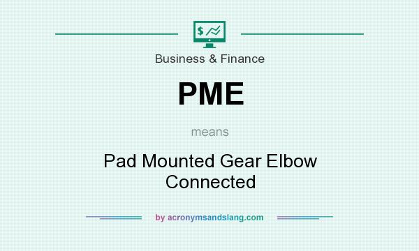 What does PME mean? It stands for Pad Mounted Gear Elbow Connected