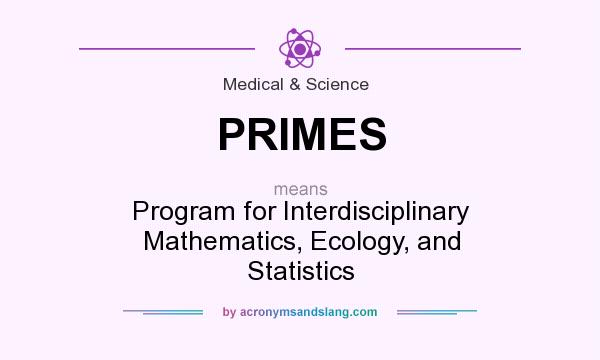 What does PRIMES mean? It stands for Program for Interdisciplinary Mathematics, Ecology, and Statistics