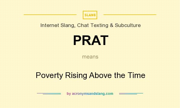 What does PRAT mean? It stands for Poverty Rising Above the Time
