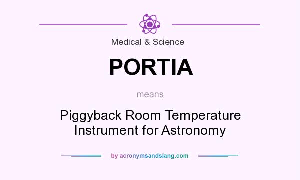 What does PORTIA mean? It stands for Piggyback Room Temperature Instrument for Astronomy