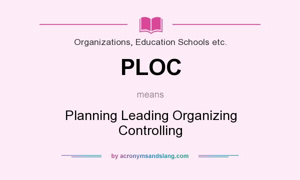 What does PLOC mean? It stands for Planning Leading Organizing Controlling