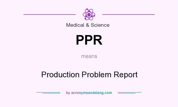 What does PPR mean? It stands for Production Problem Report