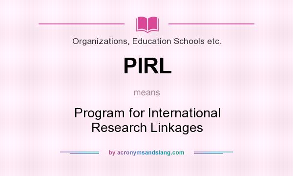 What does PIRL mean? It stands for Program for International Research Linkages