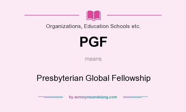 What does PGF mean? It stands for Presbyterian Global Fellowship