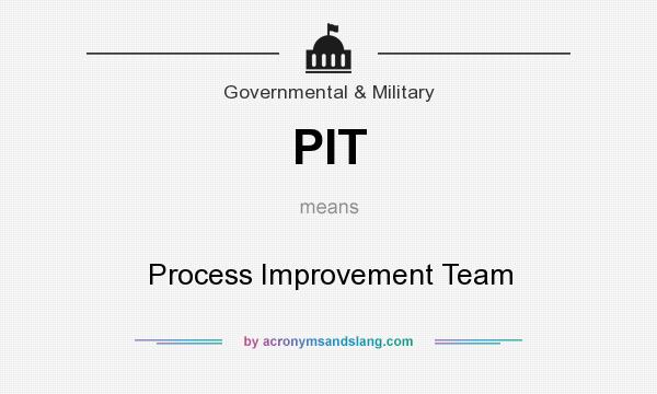 What does PIT mean? It stands for Process Improvement Team