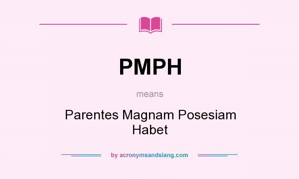 What does PMPH mean? It stands for Parentes Magnam Posesiam Habet