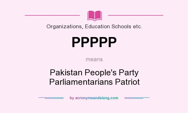 What does PPPPP mean? It stands for Pakistan People`s Party Parliamentarians Patriot