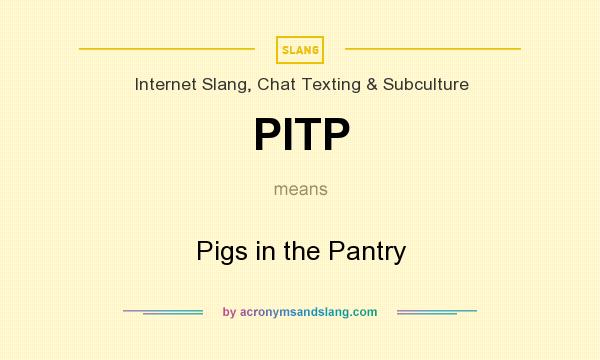 What does PITP mean? It stands for Pigs in the Pantry