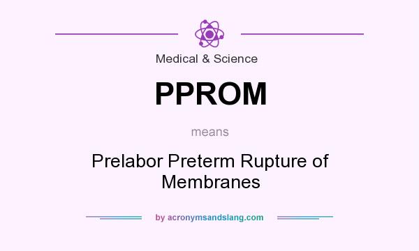What does PPROM mean? It stands for Prelabor Preterm Rupture of Membranes