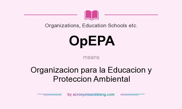 What does OpEPA mean? It stands for Organizacion para la Educacion y Proteccion Ambiental